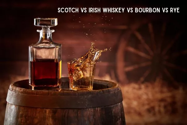 Scotch vs Irish Whiskey vs Bourbon vs Rye