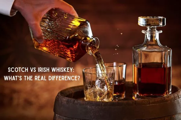 Scotch vs Irish Whiskey: What's the Real Difference?