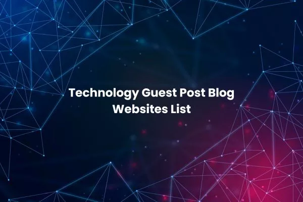 Technology Guest Post Blog Websites List [2025]